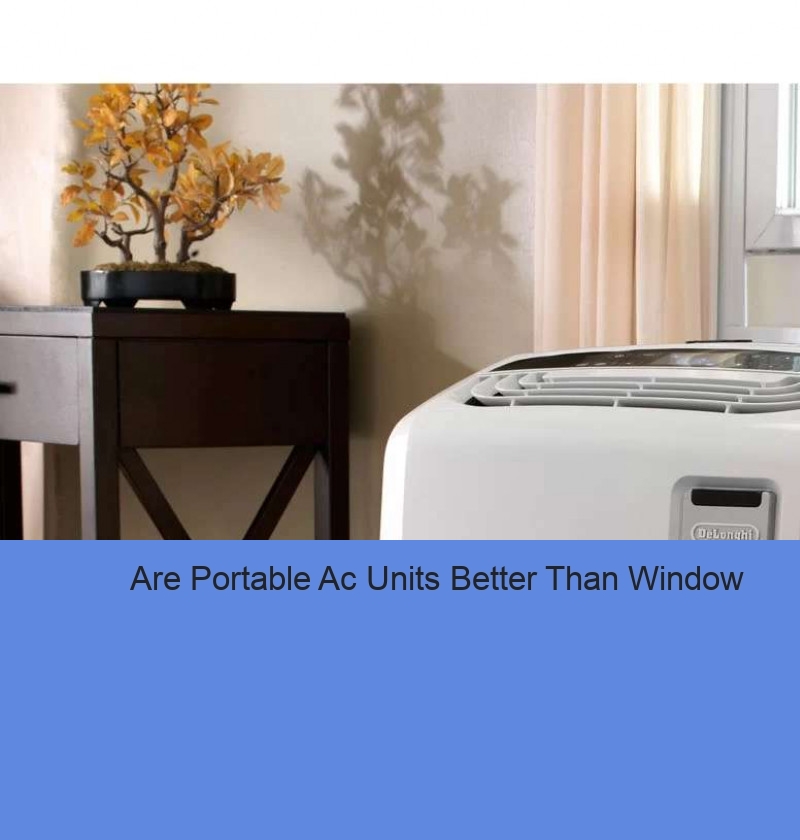 Are Portable Ac Units Better Than Window